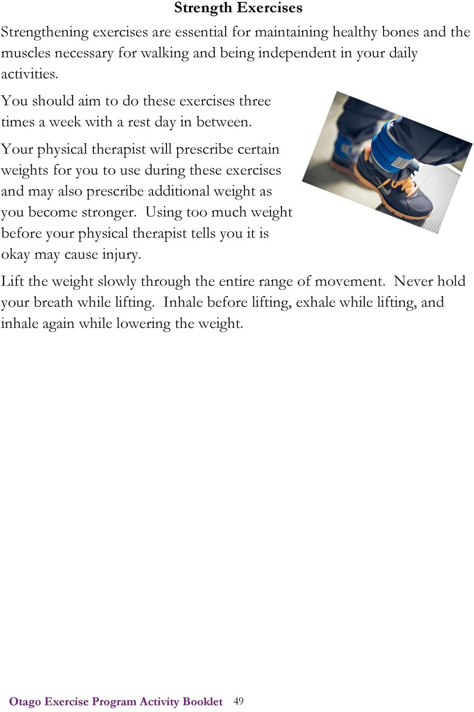 Your physical therapist will prescribe certain weights for you to use during these exercises and may also prescribe additional weight as you become stronger.