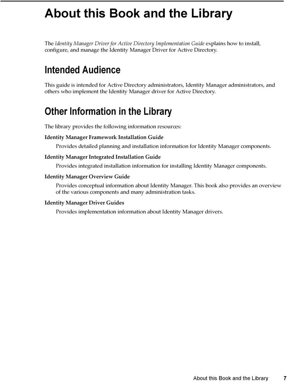 Other Information in the Library The library provides the following information resources: Identity Manager Framework Installation Guide Provides detailed planning and installation information for