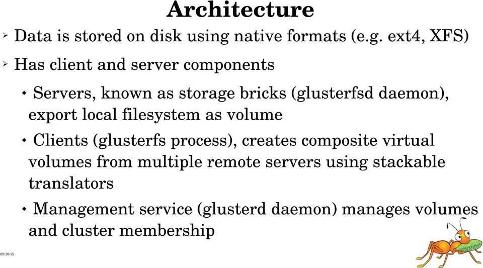 ext4, XFS) Has client and server components Servers, known as storage bricks (glusterfsd daemon),