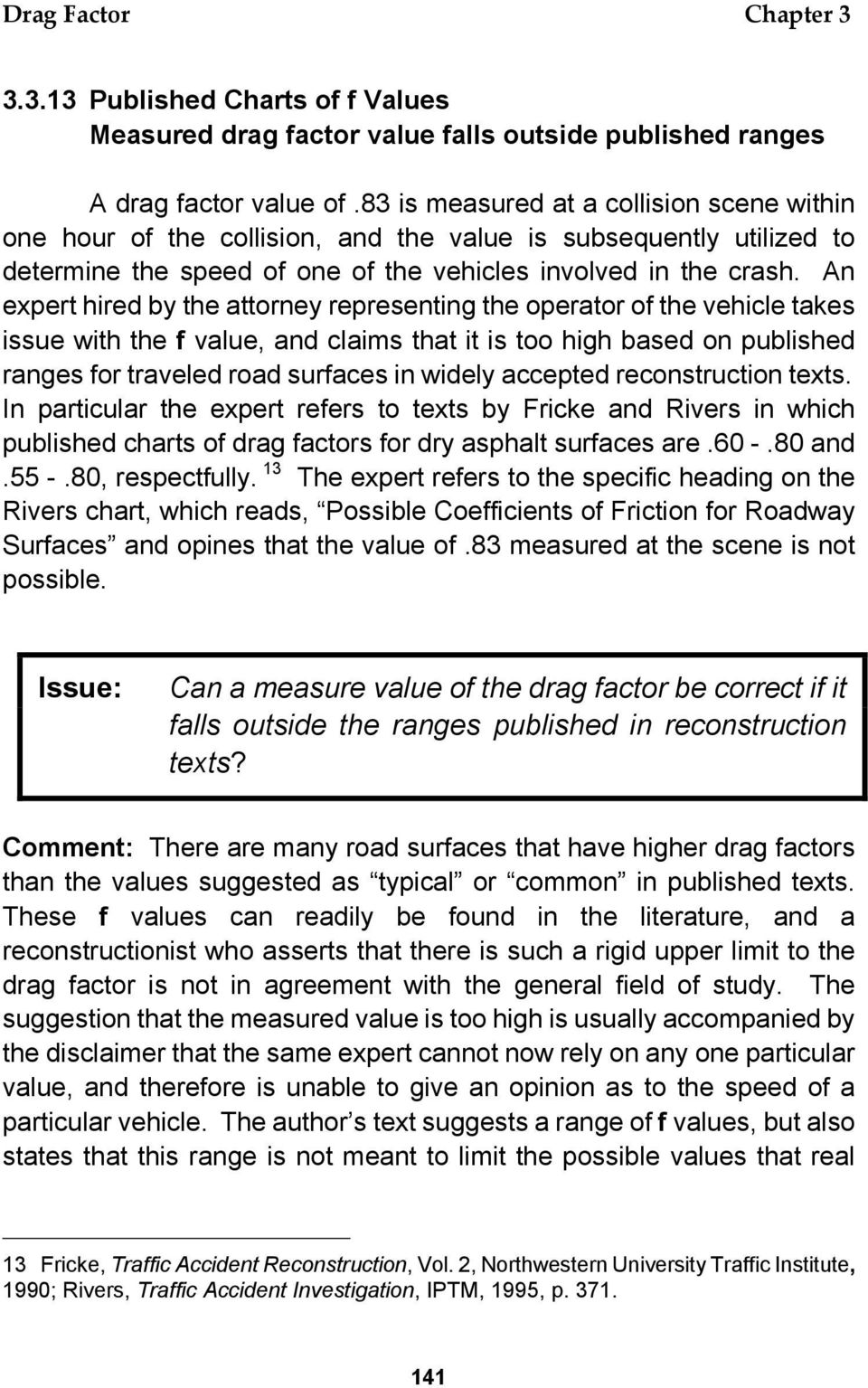 An expert hired by the attorney representing the operator of the vehicle takes issue with the f value, and claims that it is too high based on published ranges for traveled road surfaces in widely