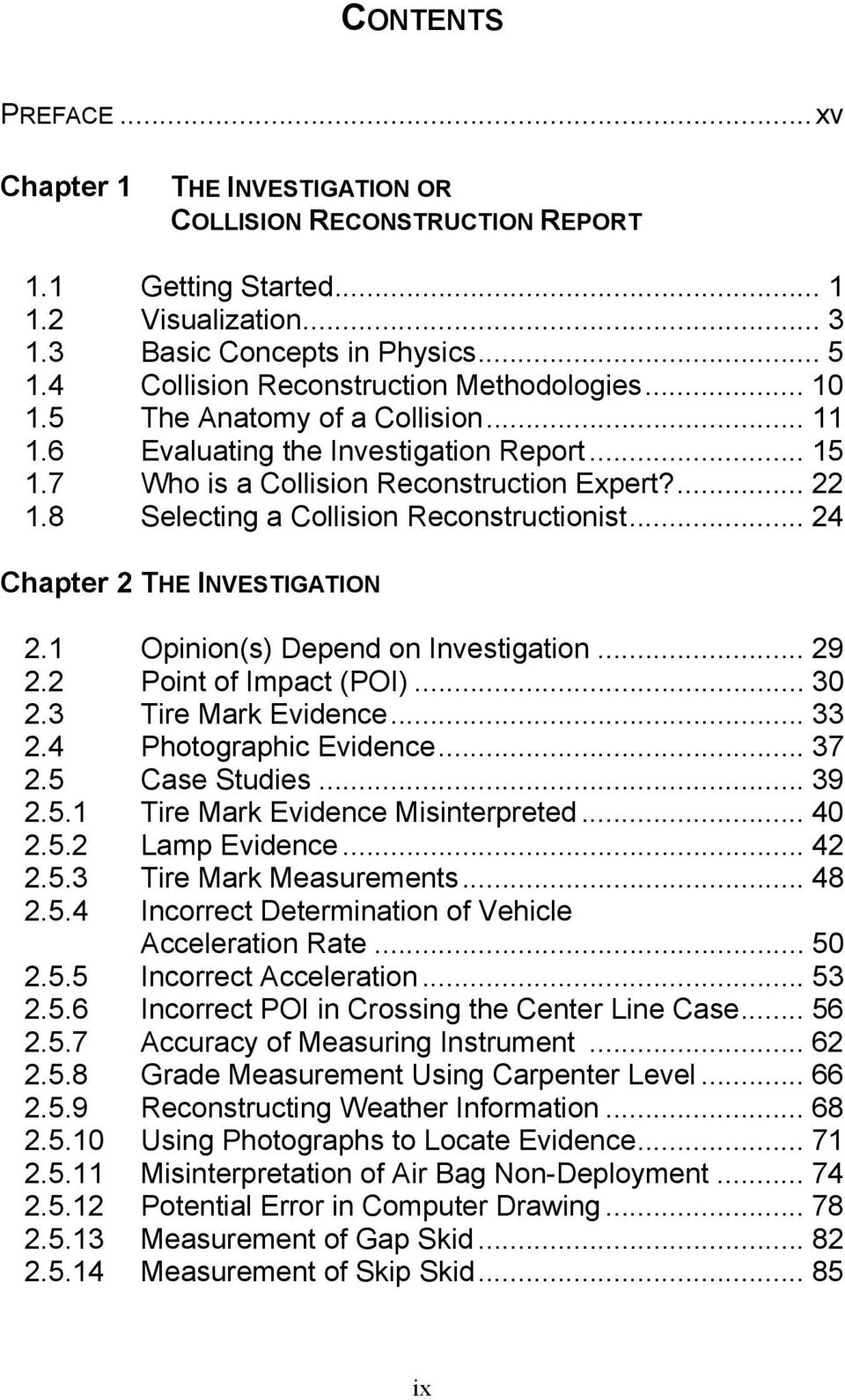 8 Selecting a Collision Reconstructionist... 24 Chapter 2 THE INVESTIGATION 2.1 Opinion(s) Depend on Investigation... 29 2.2 Point of Impact (POI)... 30 2.3 Tire Mark Evidence... 33 2.