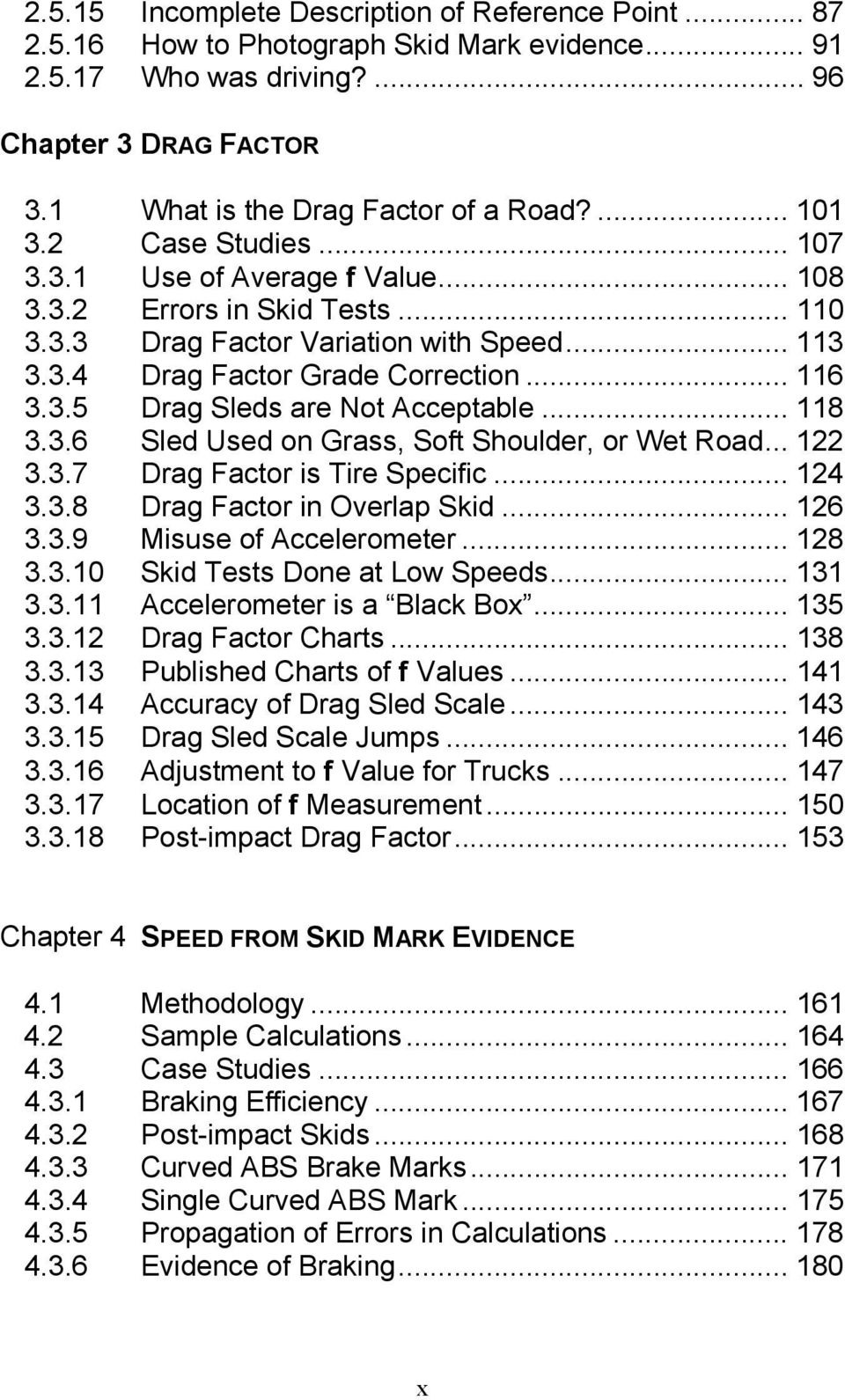 .. 118 3.3.6 Sled Used on Grass, Soft Shoulder, or Wet Road... 122 3.3.7 Drag Factor is Tire Specific... 124 3.3.8 Drag Factor in Overlap Skid... 126 3.3.9 Misuse of Accelerometer... 128 3.3.10 Skid Tests Done at Low Speeds.