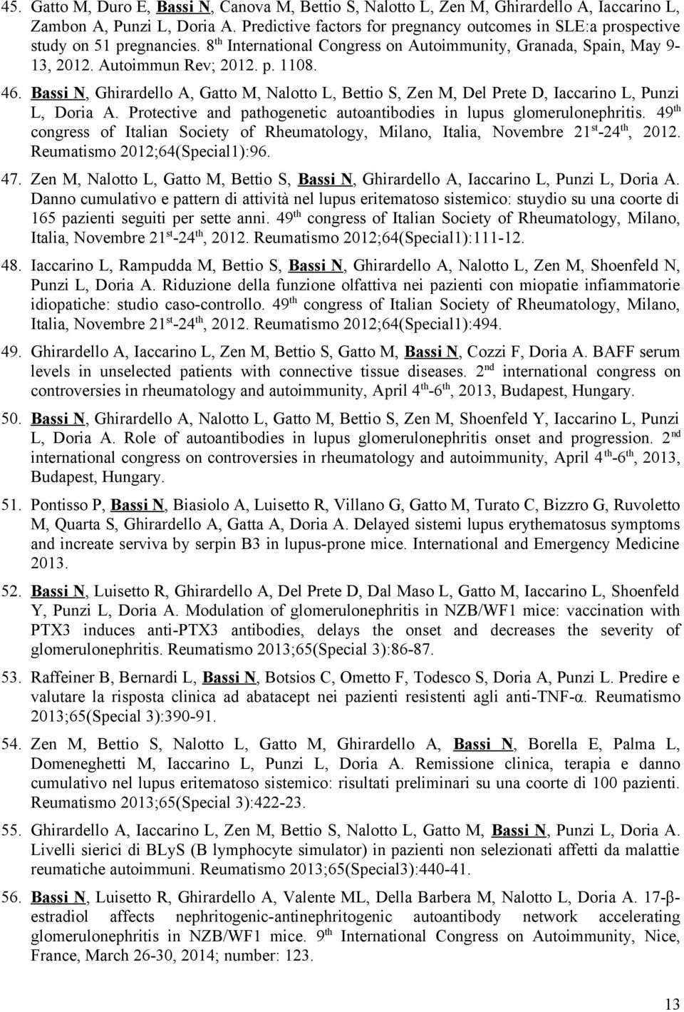Bassi N, Ghirardello A, Gatto M, Nalotto L, Bettio S, Zen M, Del Prete D, Iaccarino L, Punzi L, Doria A. Protective and pathogenetic autoantibodies in lupus glomerulonephritis.