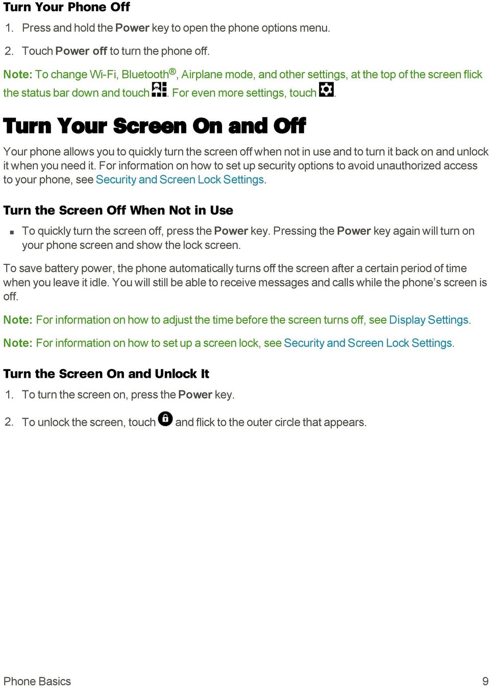 Turn Your Screen On and Off Your phone allows you to quickly turn the screen off when not in use and to turn it back on and unlock it when you need it.