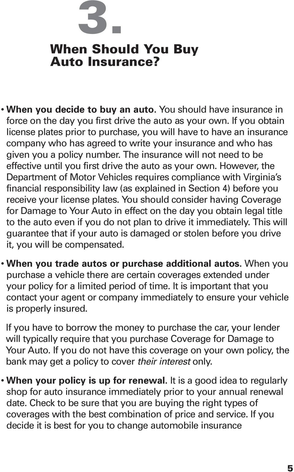 The insurance will not need to be effective until you first drive the auto as your own.