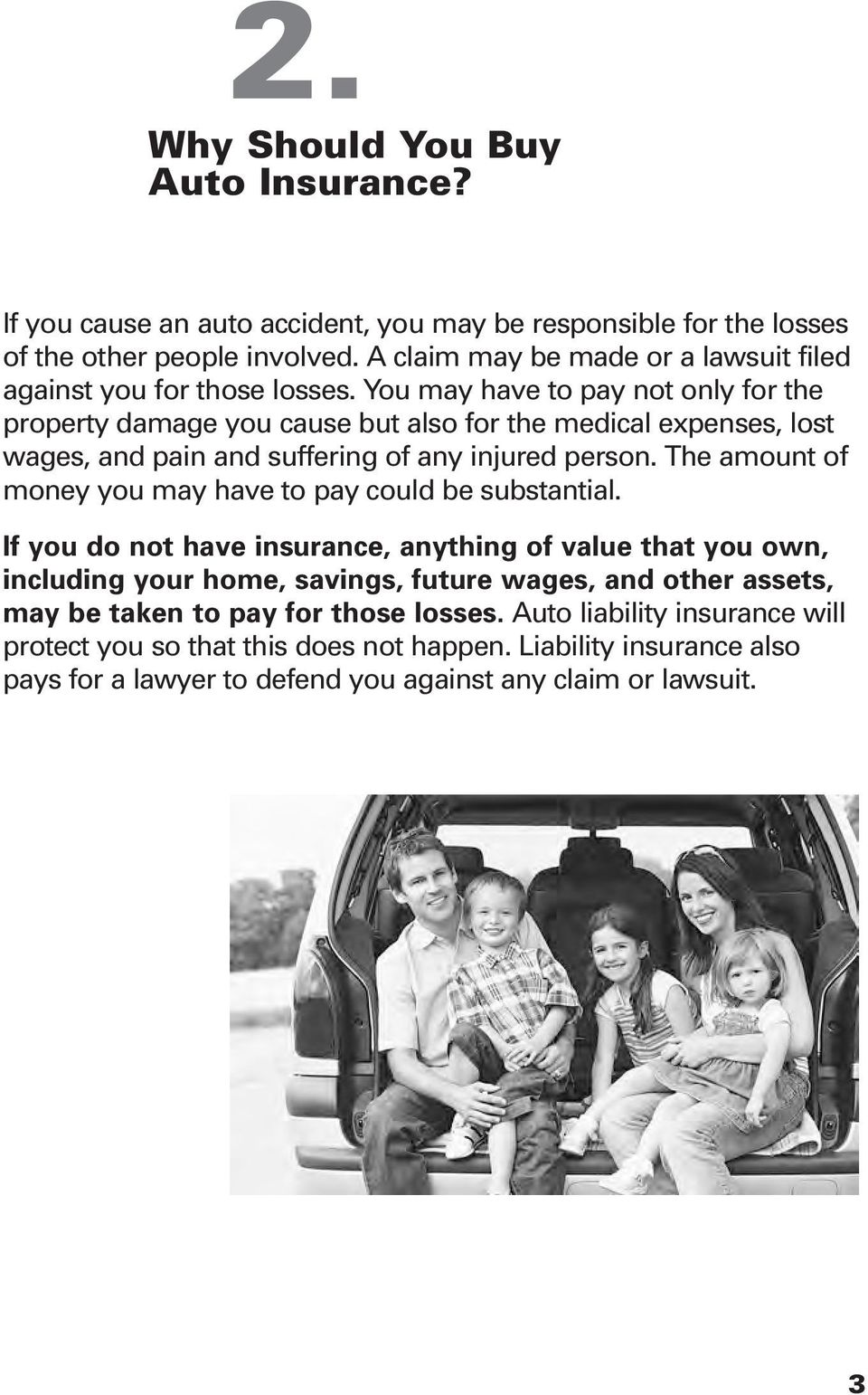 You may have to pay not only for the property damage you cause but also for the medical expenses, lost wages, and pain and suffering of any injured person.