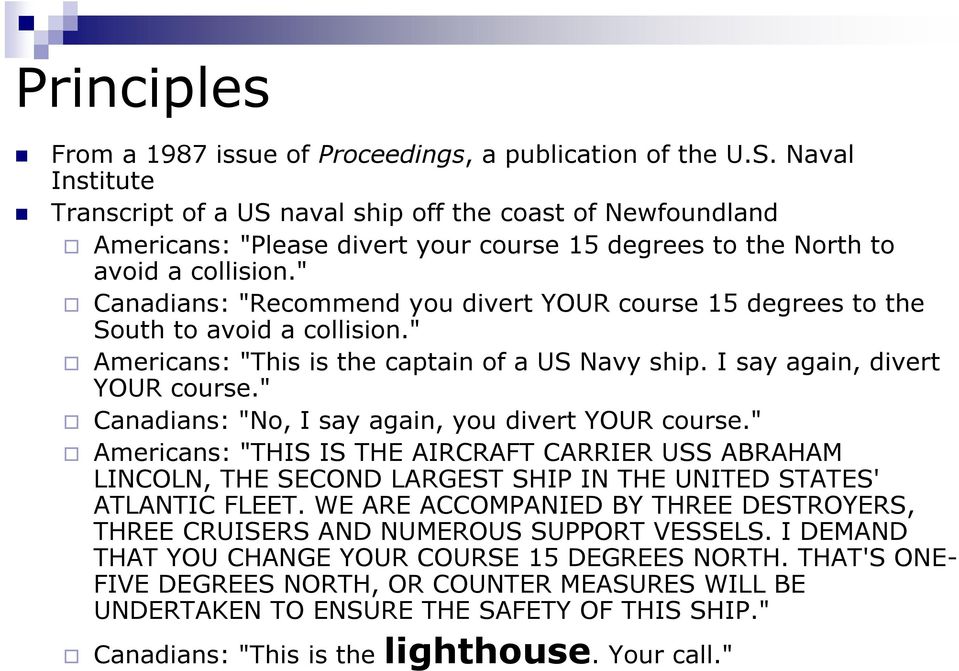 " Canadians: "Recommend you divert YOUR course 15 degrees to the South to avoid a collision." Americans: "This is the captain of a US Navy ship. I say again, divert YOUR course.