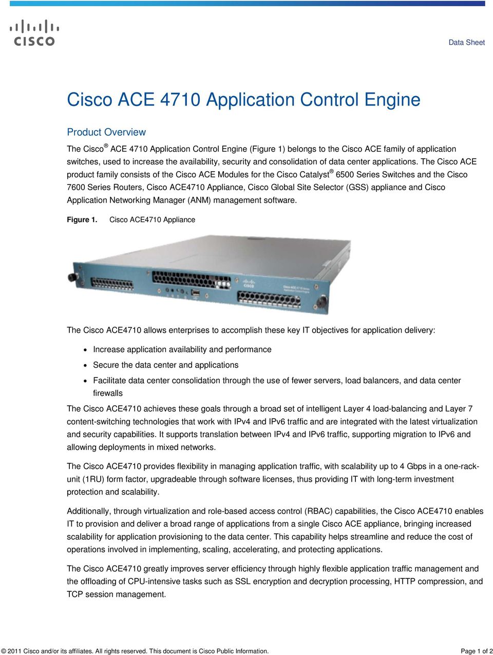The Cisco ACE product family consists of the Cisco ACE Modules for the Cisco Catalyst 6500 Series Switches and the Cisco 7600 Series Routers, Cisco ACE4710 Appliance, Cisco Global Site Selector (GSS)