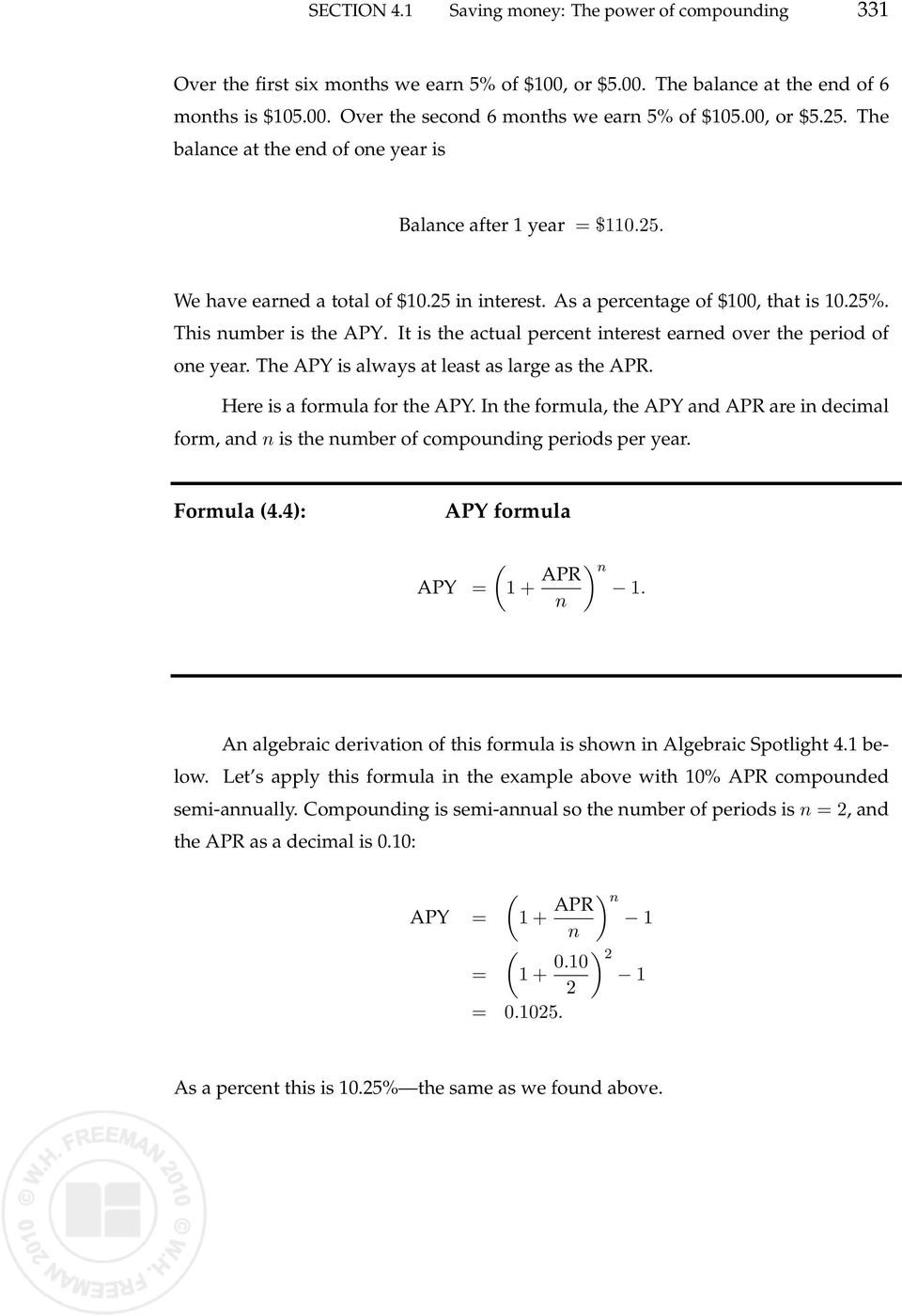It is the actual percent interest earned over the period of one year. The APY is always at least as large as the APR. Here is a formula for the APY.