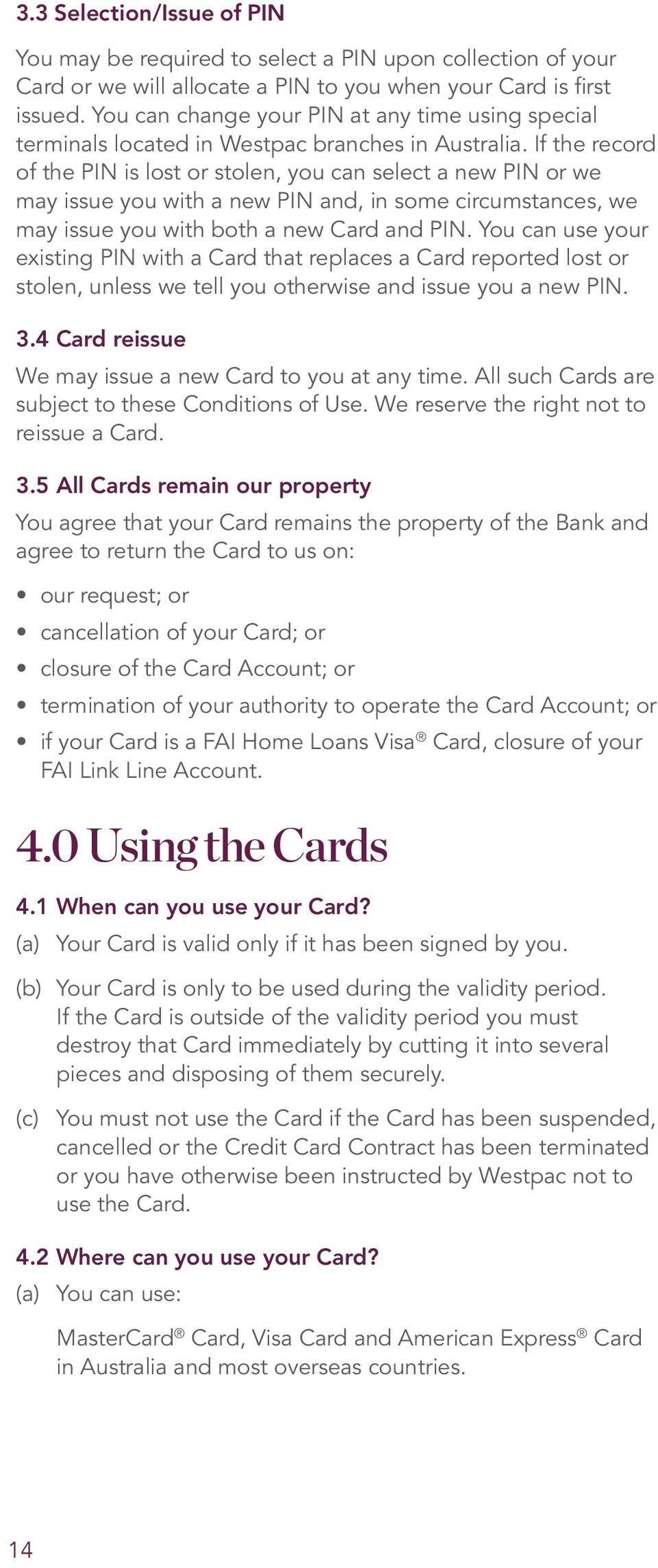If the record of the PIN is lost or stolen, you can select a new PIN or we may issue you with a new PIN and, in some circumstances, we may issue you with both a new Card and PIN.