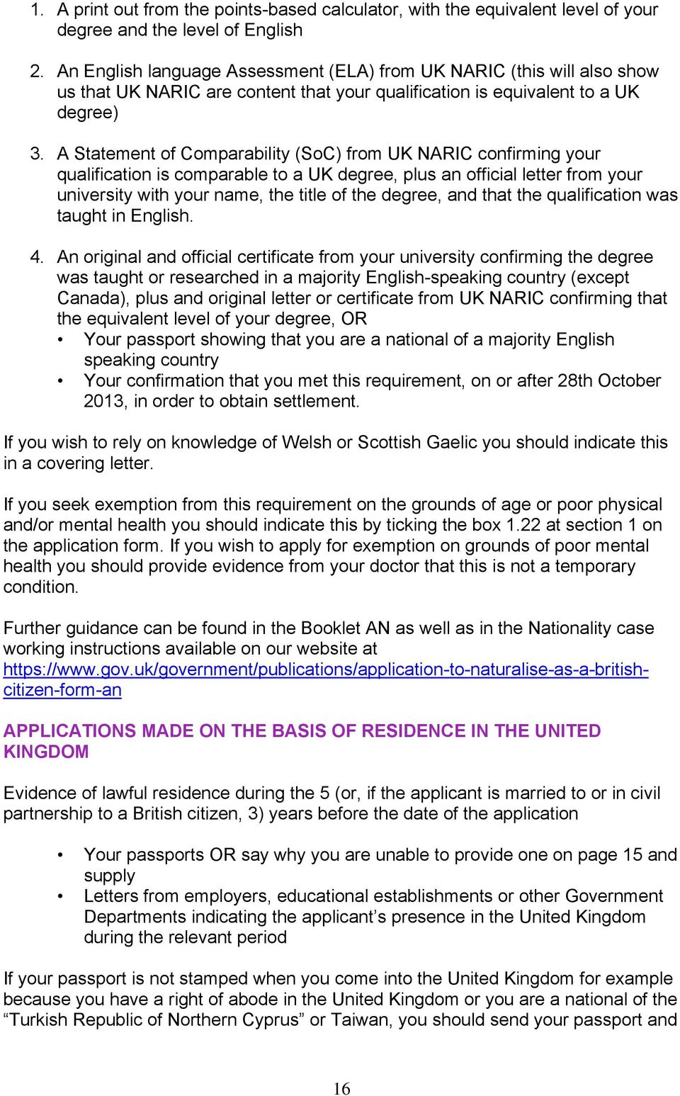 A Statement of Comparability (SoC) from UK NARIC confirming your qualification is comparable to a UK degree, plus an official letter from your university with your name, the title of the degree, and