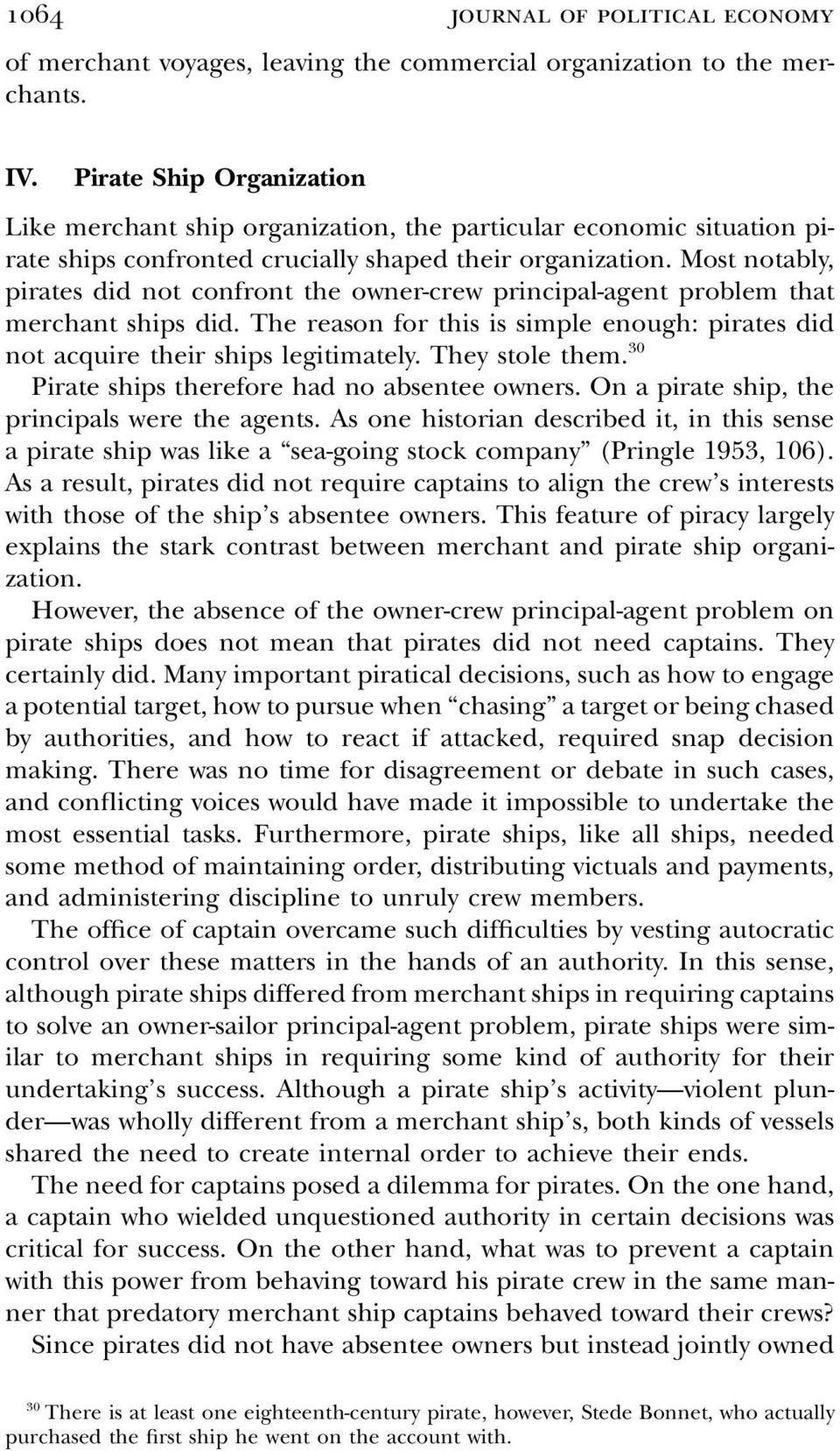 Most notably, pirates did not confront the owner-crew principal-agent problem that merchant ships did. The reason for this is simple enough: pirates did not acquire their ships legitimately.