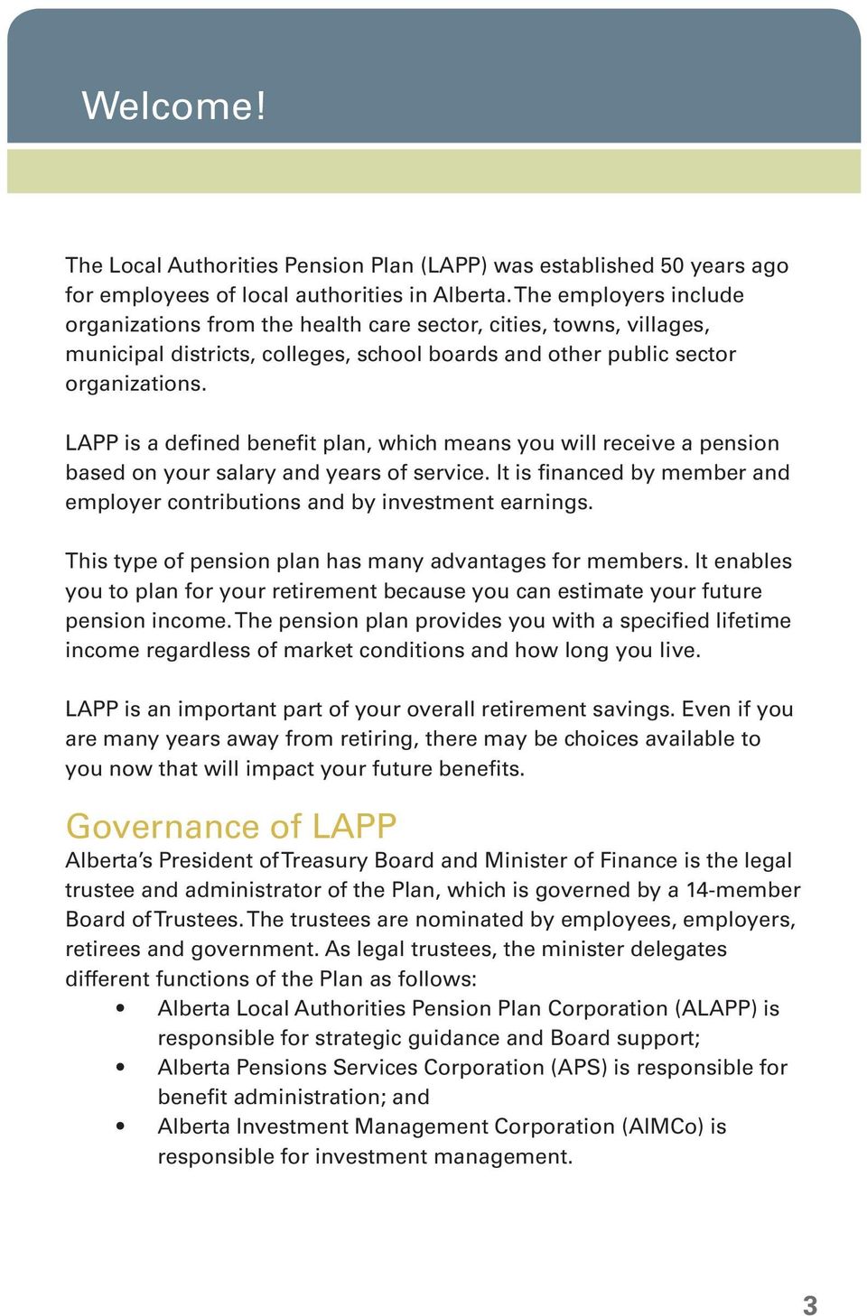 LAPP is a defined benefit plan, which means you will receive a pension based on your salary and years of service. It is financed by member and employer contributions and by investment earnings.