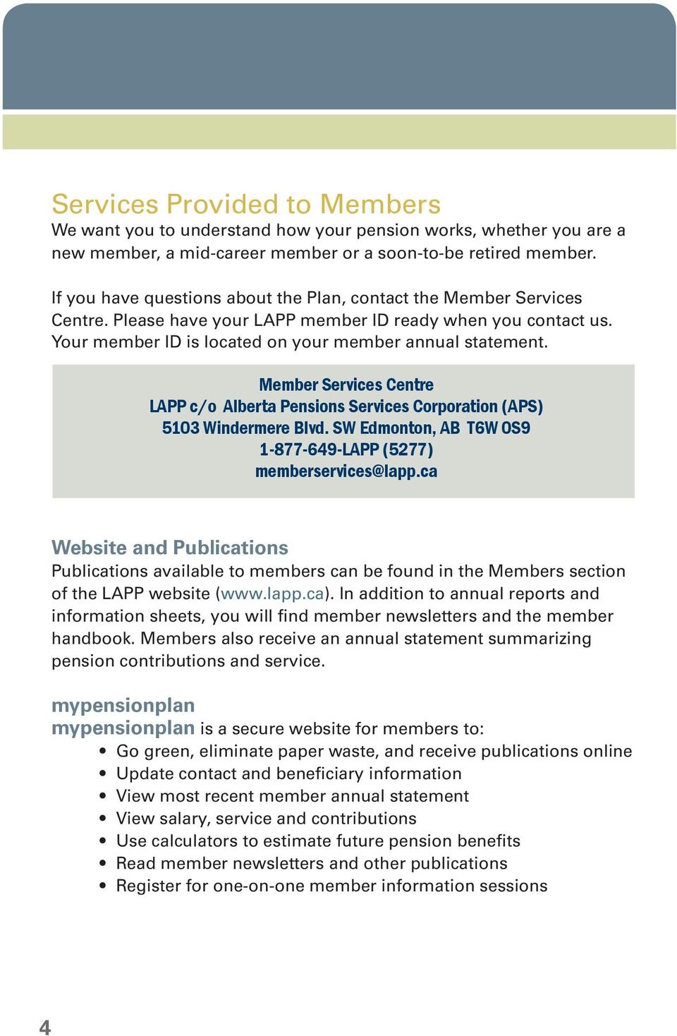 Member Services Centre LAPP c/o Alberta Pensions Services Corporation (APS) 5103 Windermere Blvd. SW Edmonton, AB T6W 0S9 1-877-649-LAPP (5277) memberservices@lapp.