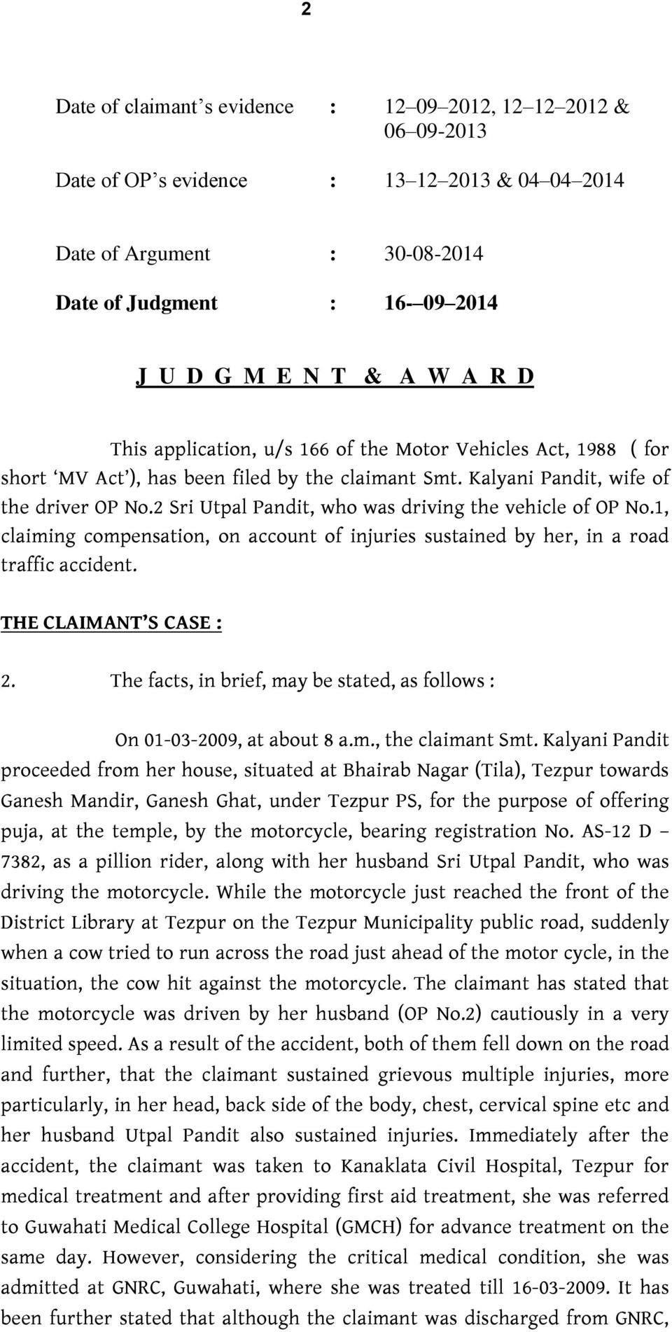 2 Sri Utpal Pandit, who was driving the vehicle of OP No.1, claiming compensation, on account of injuries sustained by her, in a road traffic accident. THE CLAIMANT S CASE : 2.