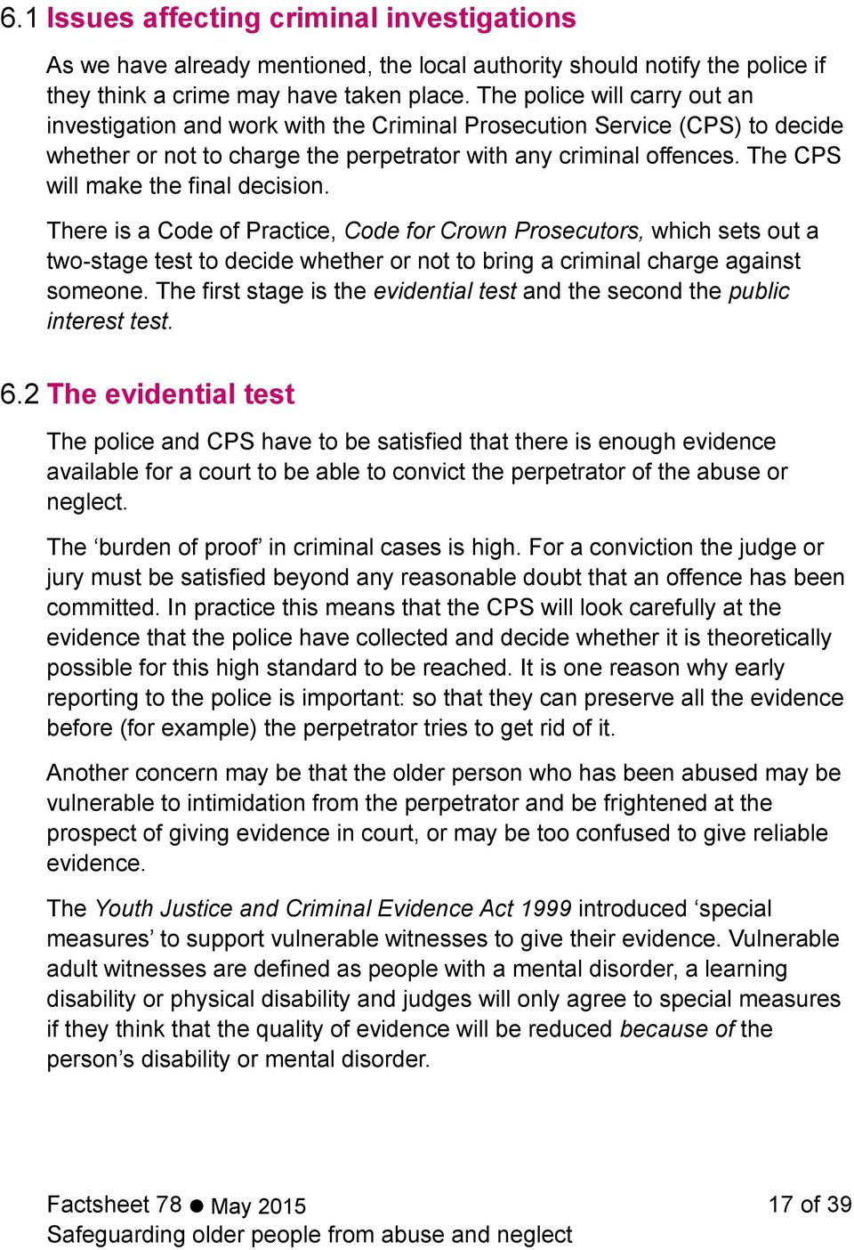 The CPS will make the final decision. There is a Code of Practice, Code for Crown Prosecutors, which sets out a two-stage test to decide whether or not to bring a criminal charge against someone.