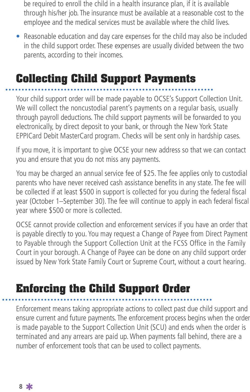 Reasonable education and day care expenses for the child may also be included in the child support order. These expenses are usually divided between the two parents, according to their incomes.
