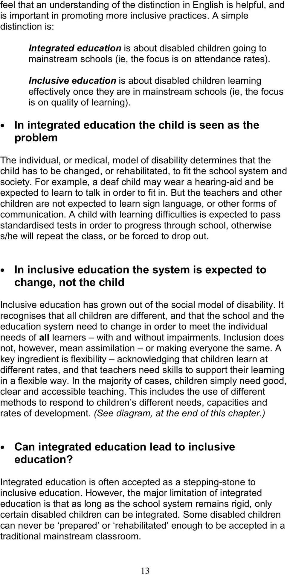 Inclusive education is about disabled children learning effectively once they are in mainstream schools (ie, the focus is on quality of learning).