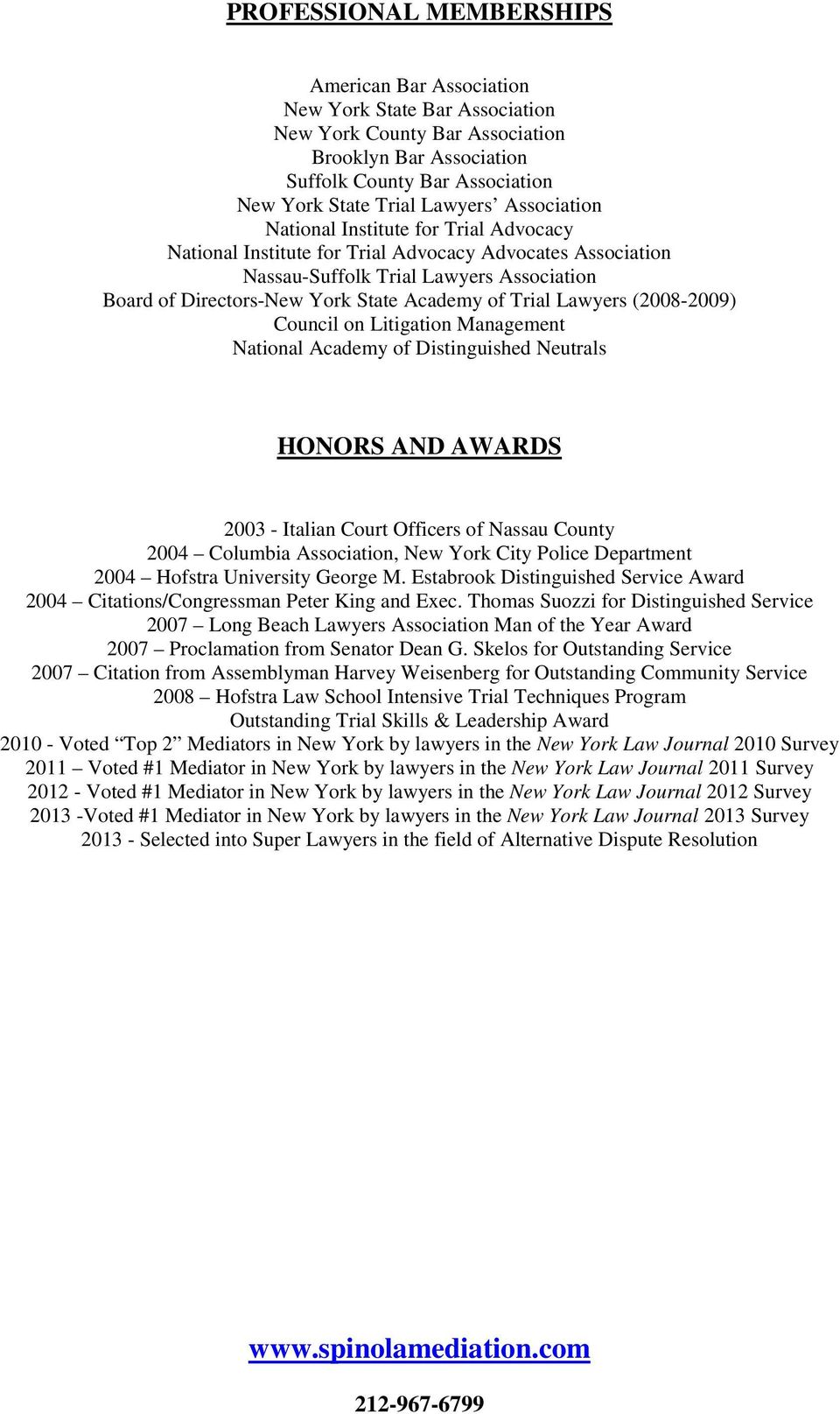 Trial Lawyers (2008-2009) Council on Litigation Management National Academy of Distinguished Neutrals HONORS AND AWARDS 2003 - Italian Court Officers of Nassau County 2004 Columbia Association, New