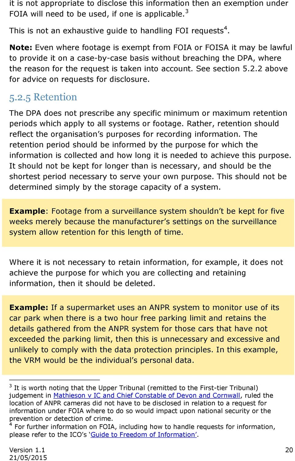See section 5.2.2 above for advice on requests for disclosure. 5.2.5 Retention The DPA does not prescribe any specific minimum or maximum retention periods which apply to all systems or footage.