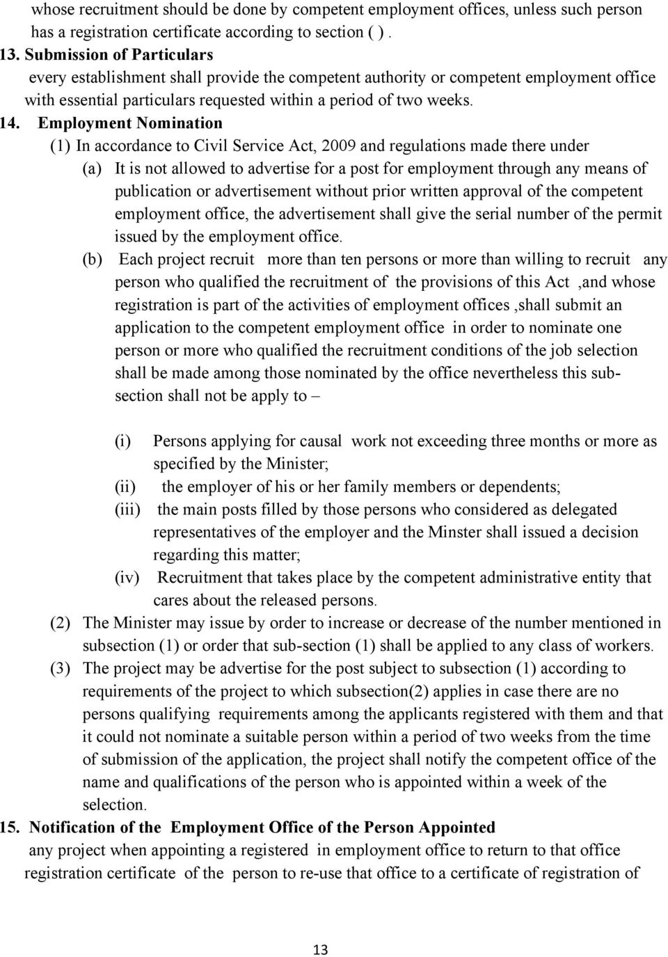 Employment Nomination (1) In accordance to Civil Service Act, 2009 and regulations made there under (a) It is not allowed to advertise for a post for employment through any means of publication or