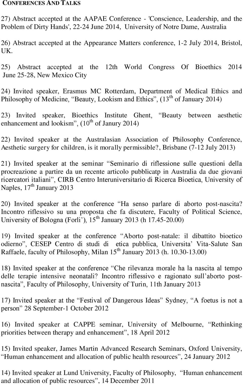 25) Abstract accepted at the 12th World Congress Of Bioethics 2014 June 25-28, New Mexico City 24) Invited speaker, Erasmus MC Rotterdam, Department of Medical Ethics and Philosophy of Medicine,