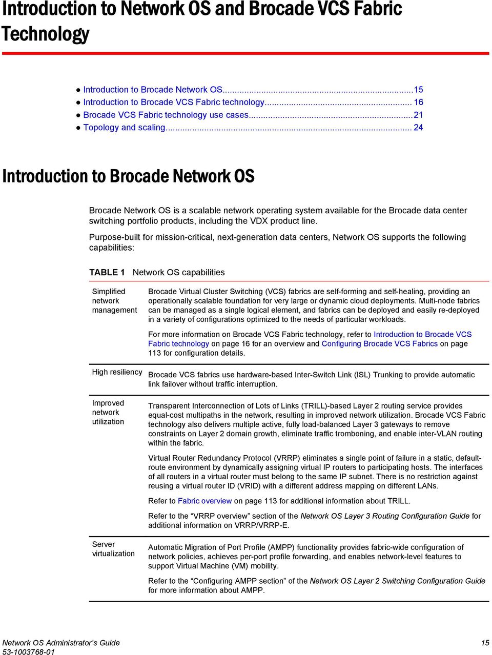 .. 24 Introduction to Brocade Network OS Brocade Network OS is a scalable network operating system available for the Brocade data center switching portfolio products, including the VDX product line.