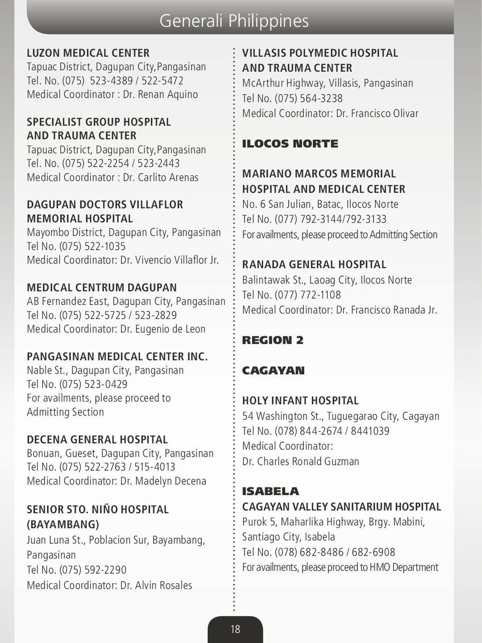 Carlito Arenas DAGUPAN DOCTORS VILLAFLOR MEMORIAL HOSPITAL Mayombo District, Dagupan City, Pangasinan Tel No. (075) 522-1035 Medical Coordinator: Dr. Vivencio Villaflor Jr.