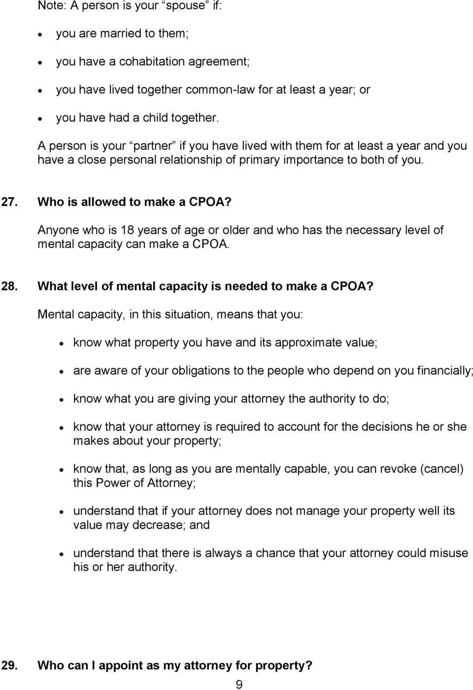 Anyone who is 18 years of age or older and who has the necessary level of mental capacity can make a CPOA. 28. What level of mental capacity is needed to make a CPOA?