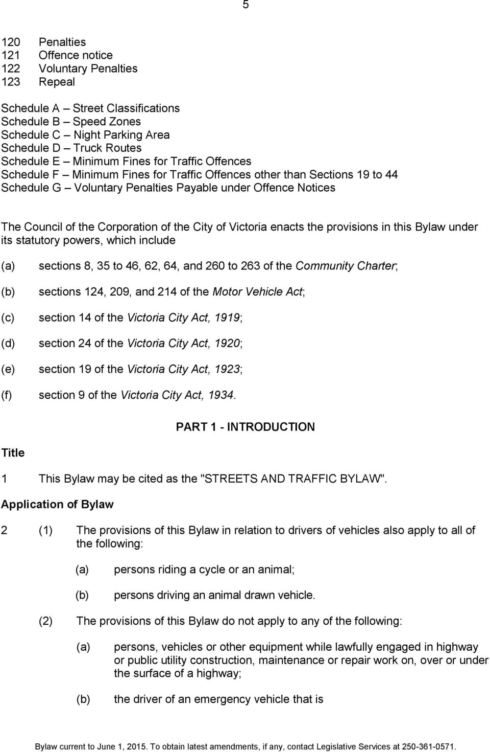 the City of Victoria enacts the provisions in this Bylaw under its statutory powers, which include sections 8, 35 to 46, 62, 64, and 260 to 263 of the Community Charter; sections 124, 209, and 214 of