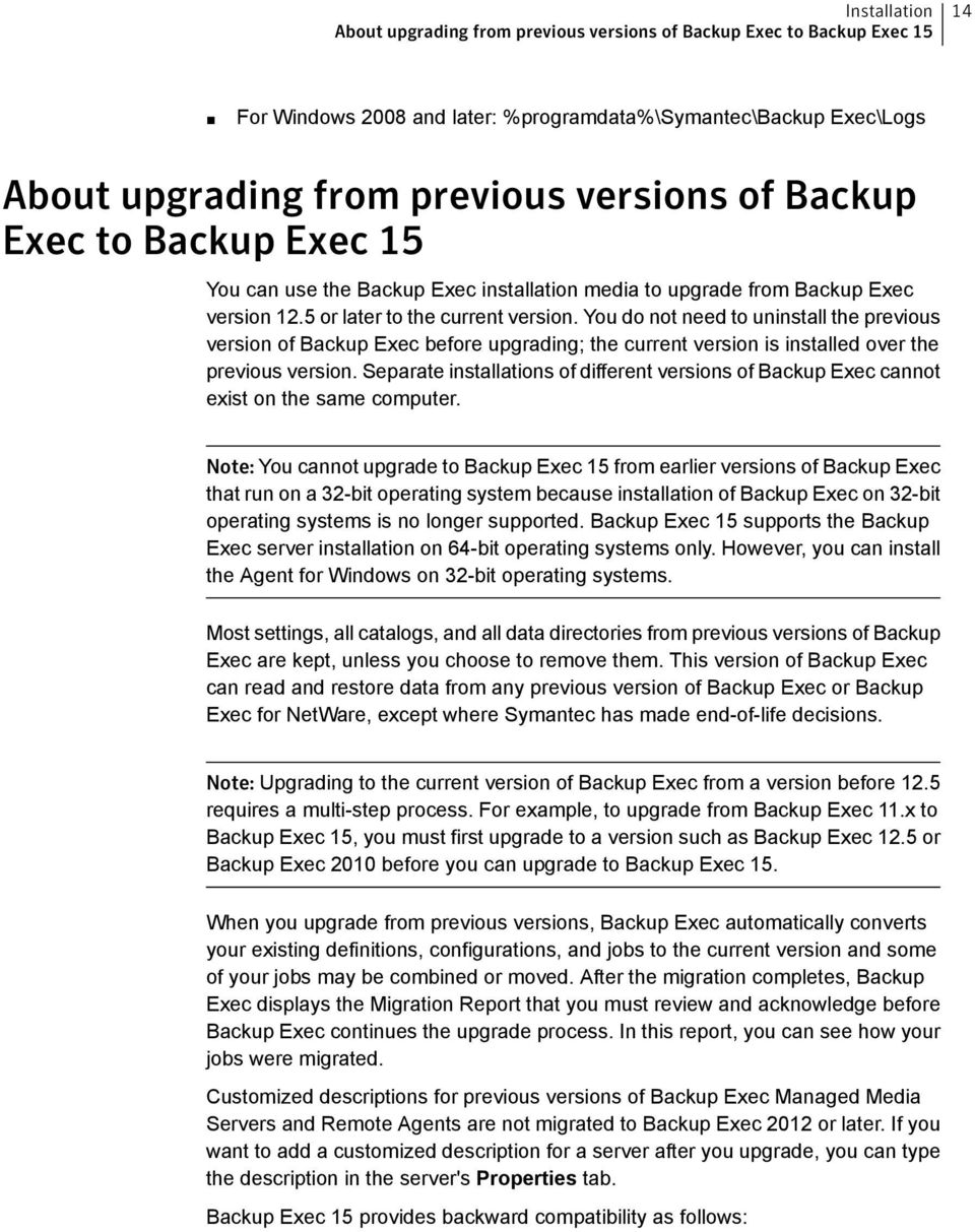 You do not need to uninstall the previous version of Backup Exec before upgrading; the current version is installed over the previous version.