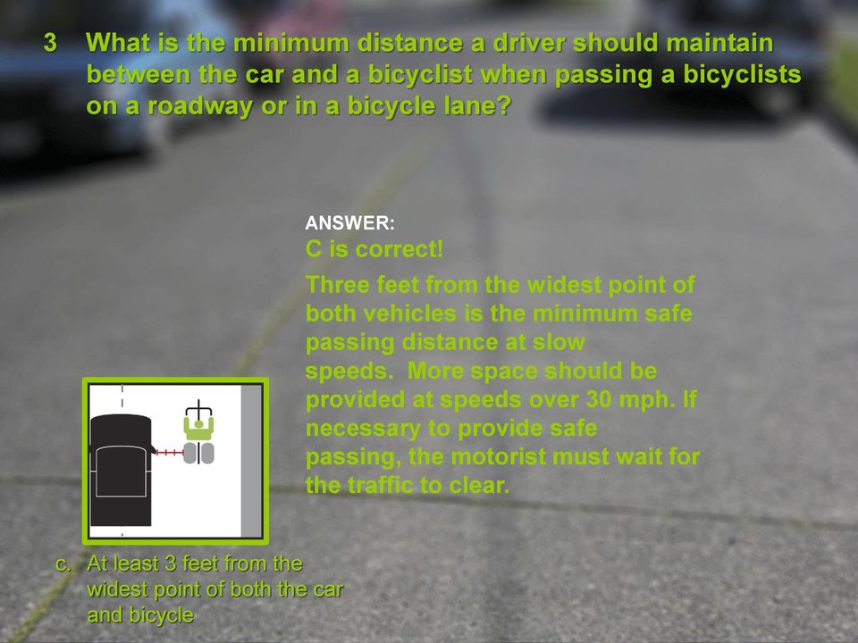 Three feet from the widest point of both vehicles is the minimum safe passing distance at slow speeds.