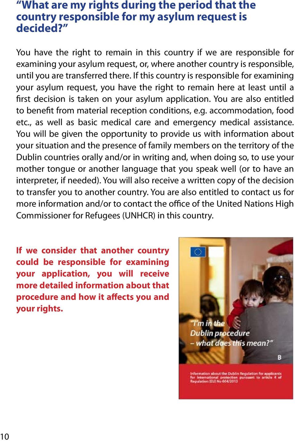 If this country is responsible for examining your asylum request, you have the right to remain here at least until a first decision is taken on your asylum application.