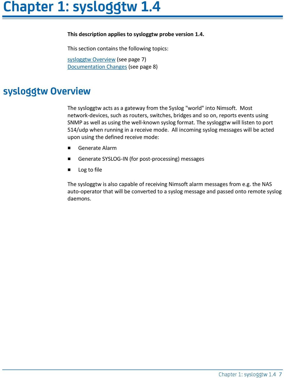 This section contains the following topics: sysloggtw Overview (see page 7) Documentation Changes (see page 8) sysloggtw Overview The sysloggtw acts as a gateway from the Syslog "world" into Nimsoft.