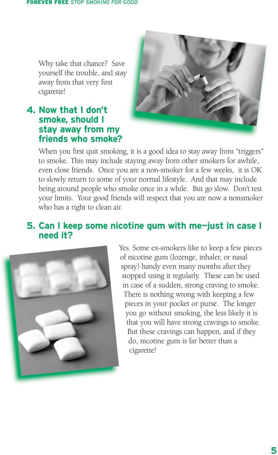 Once you are a non-smoker for a few weeks, it is OK to slowly return to some of your normal lifestyle. And that may include being around people who smoke once in a while. But go slow.