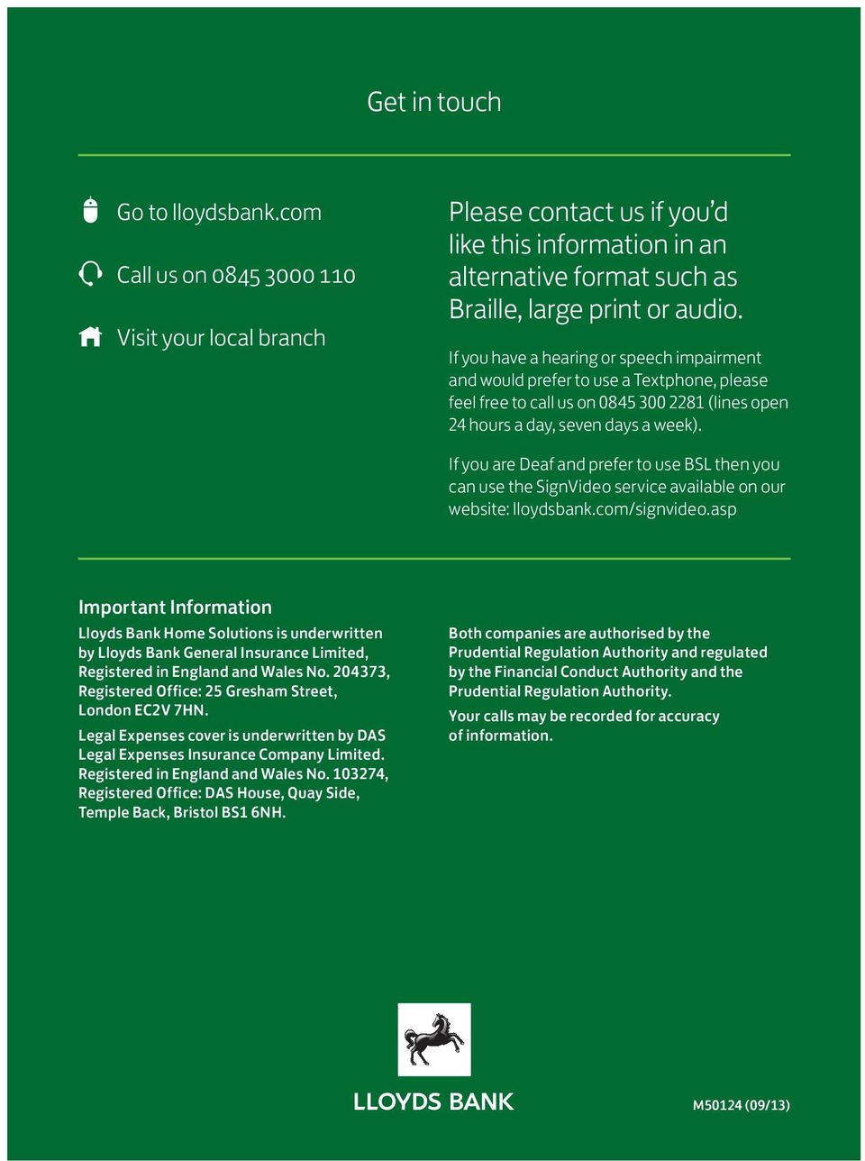 If you are Deaf and prefer to use BSL then you can use the SignVideo service available on our website: lloydsbank.com/signvideo.