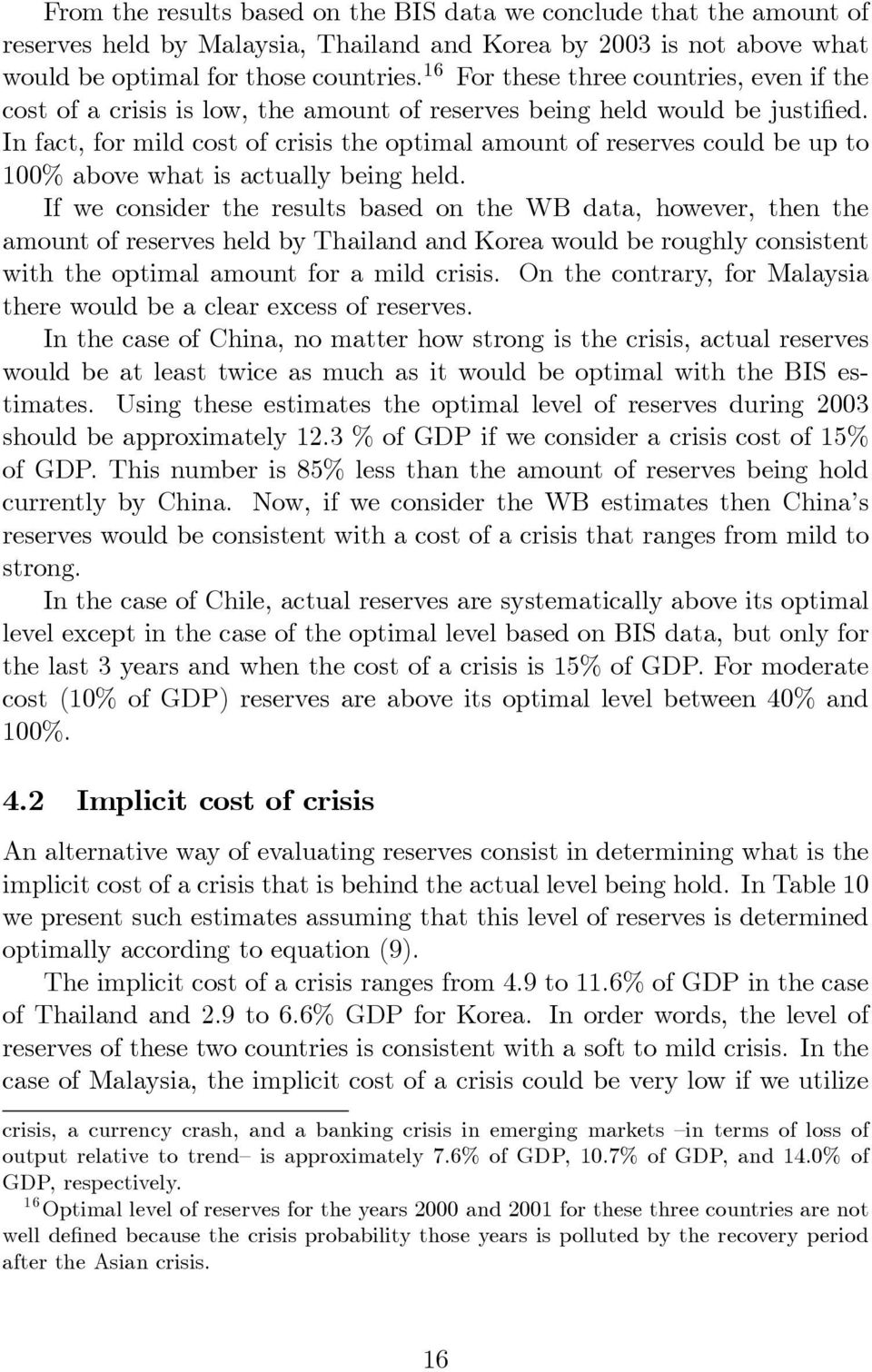 In fact, for mild cost of crisis the optimal amount of reserves could be up to 100% above what is actually being held.