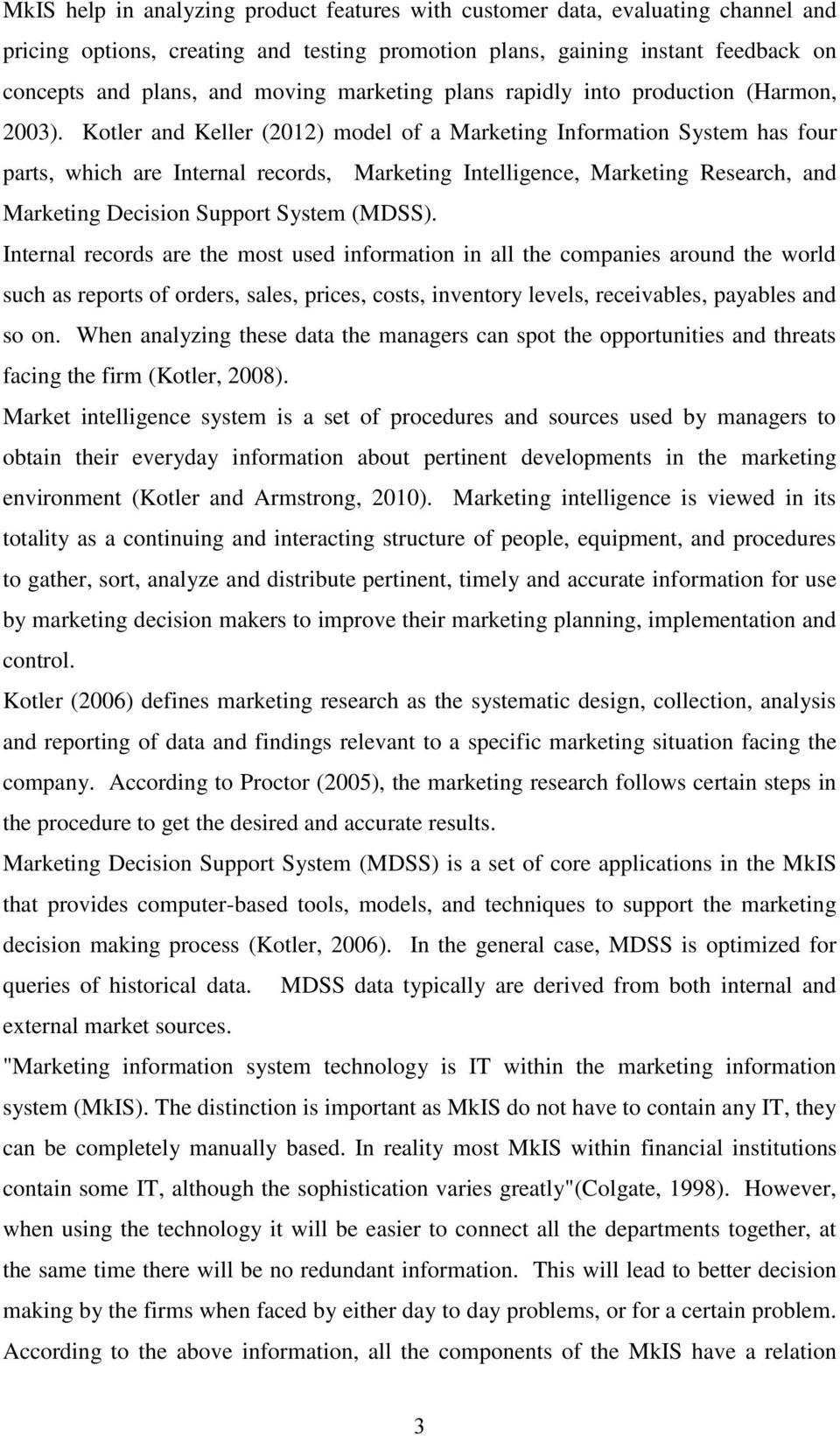 Kotler and Keller (2012) model of a Marketing Information System has four parts, which are Internal records, Marketing Intelligence, Marketing Research, and Marketing Decision Support System (MDSS).