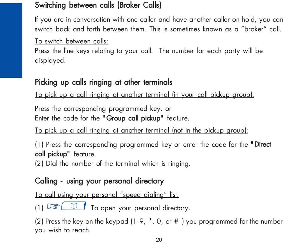 Picking up calls ringing at other terminals To pick up a call ringing at another terminal (in your call pickup group): Press the corresponding programmed key, or Enter the code for the "Group call