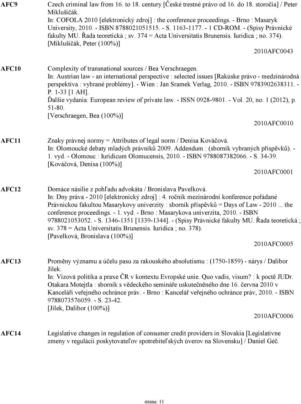 Řada teoretická ; sv. 374 = Acta Universitatis Brunensis. Iuridica ; no. 374). [Miklušičák, Peter (100%)] 2010AFC0043 Complexity of transnational sources / Bea Verschraegen.