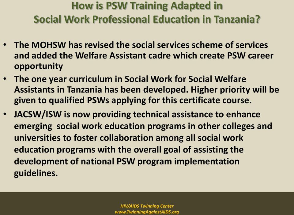 for Social Welfare Assistants in Tanzania has been developed. Higher priority will be given to qualified PSWs applying for this certificate course.