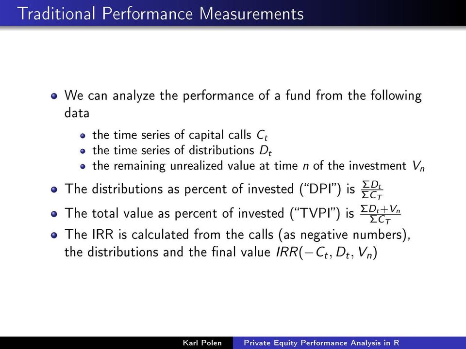 n The distributions as percent of invested (DPI) is ΣDt ΣC T The total value as percent of invested (TVPI) is ΣDt+Vn