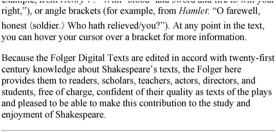 Because the Folger Digital Texts are edited in accord with twenty-first century knowledge about Shakespeare s texts, the Folger here provides them to