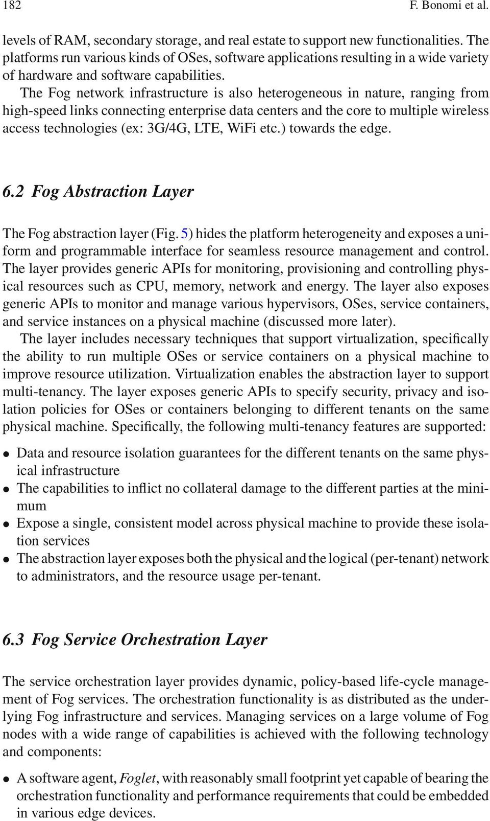 The Fog network infrastructure is also heterogeneous in nature, ranging from high-speed links connecting enterprise data centers and the core to multiple wireless access technologies (ex: 3G/4G, LTE,