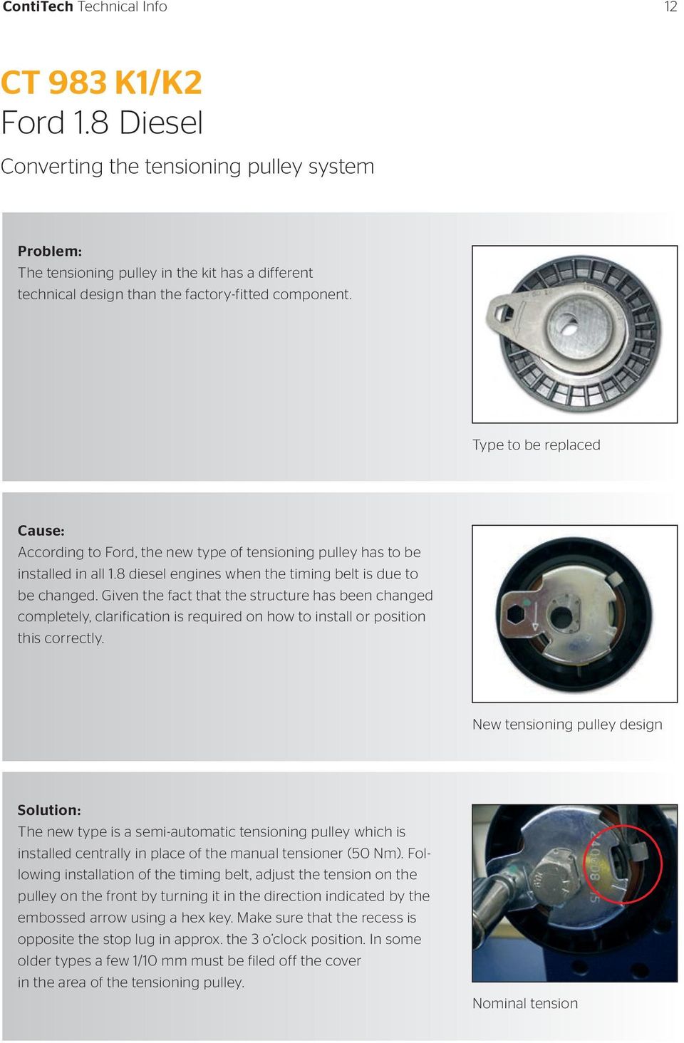 Type to be replaced Cause: According to Ford, the new type of tensioning pulley has to be installed in all 1.8 diesel engines when the timing belt is due to be changed.
