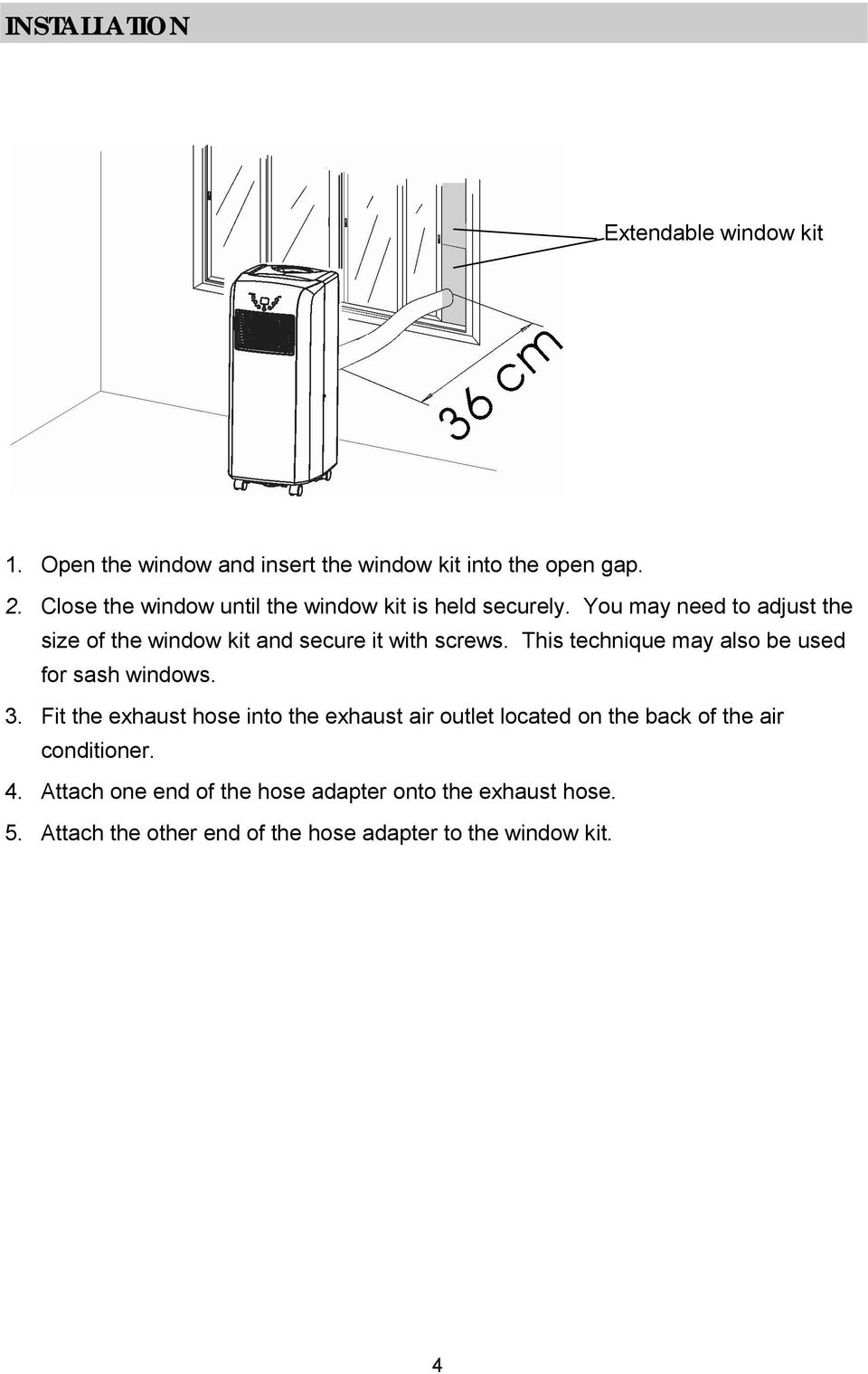 You may need to adjust the size of the window kit and secure it with screws. This technique may also be used for sash windows.