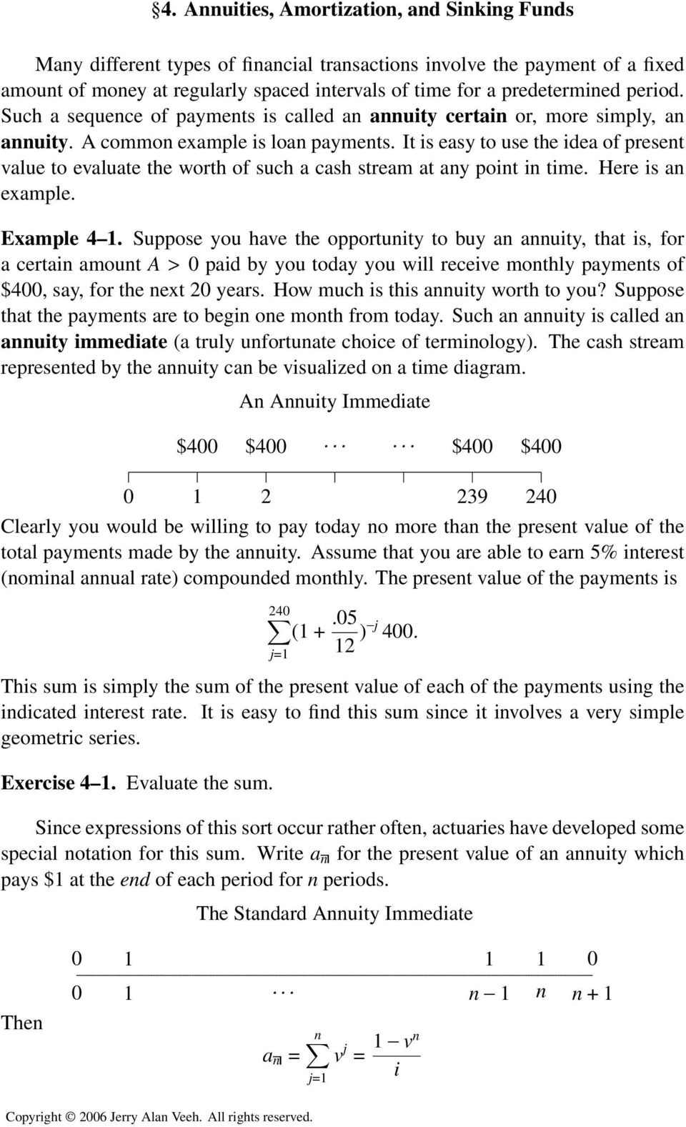 It is easy to use the idea of present value to evaluate the worth of such a cash stream at any point in time. Here is an example. Example 4 1.