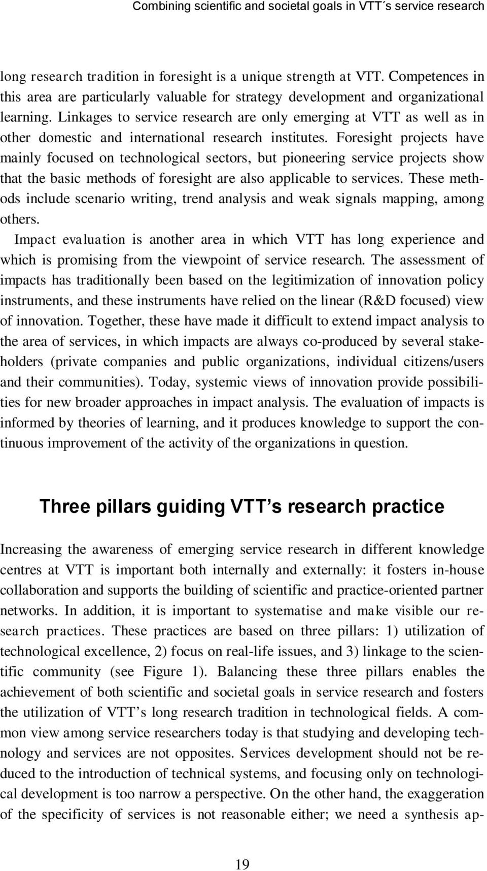 Linkages to service research are only emerging at VTT as well as in other domestic and international research institutes.