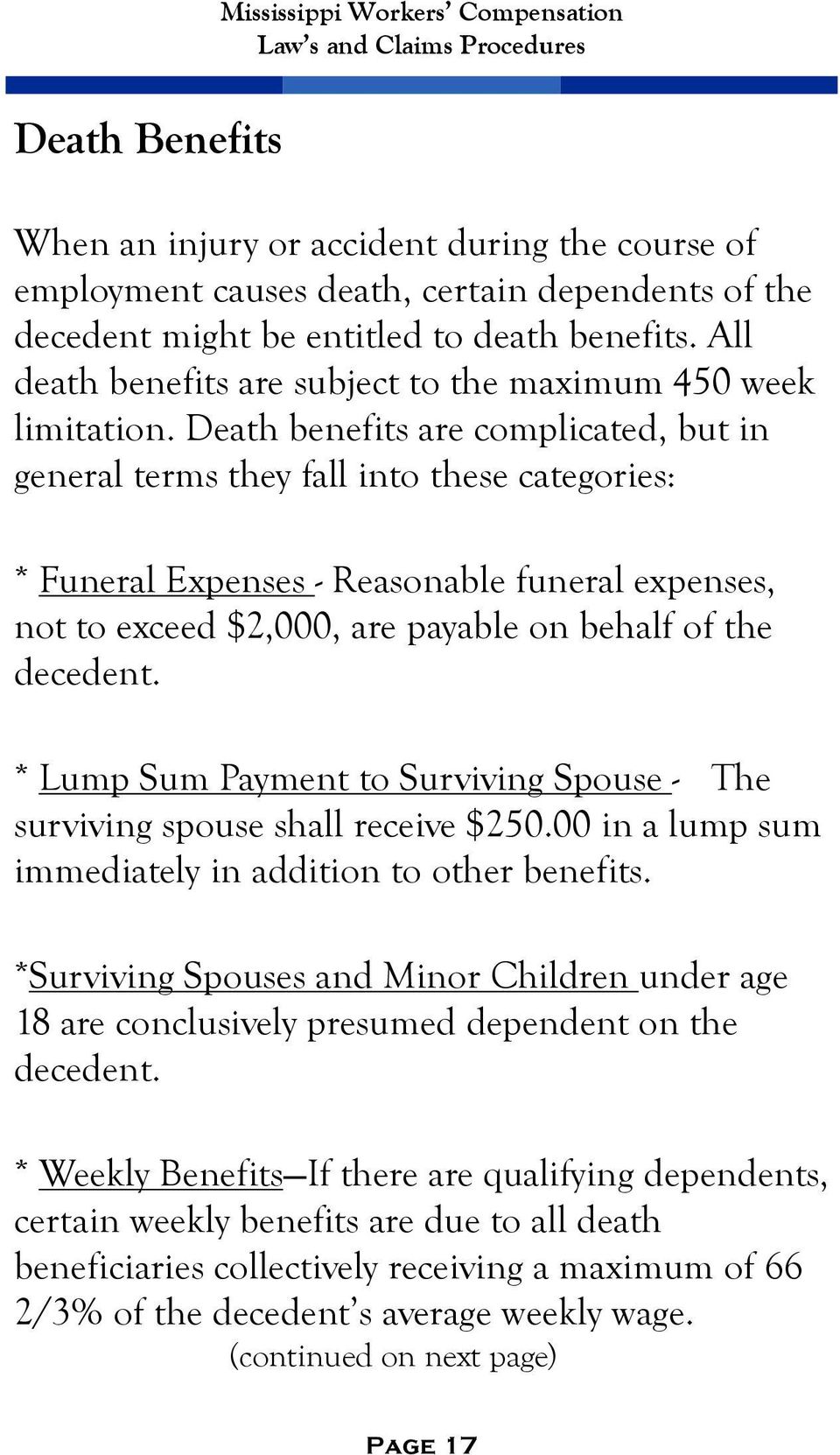 Death benefits are complicated, but in general terms they fall into these categories: * Funeral Expenses - Reasonable funeral expenses, not to exceed $2,000, are payable on behalf of the decedent.