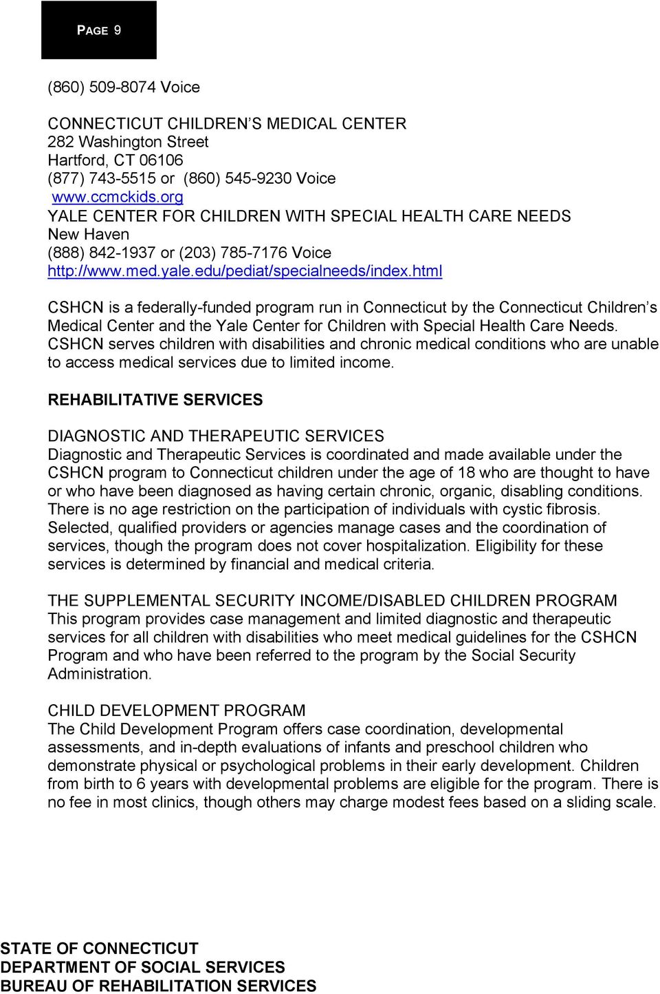 html CSHCN is a federally-funded program run in Connecticut by the Connecticut Children s Medical Center and the Yale Center for Children with Special Health Care Needs.
